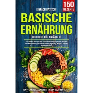 Einfach Basisch! – Basische Ernährung Kochbuch für Anfänger